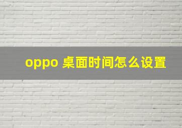 oppo 桌面时间怎么设置